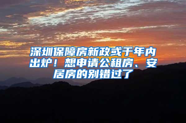 深圳保障房新政或于年内出炉！想申请公租房、安居房的别错过了