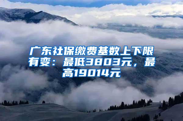 广东社保缴费基数上下限有变：最低3803元，最高19014元