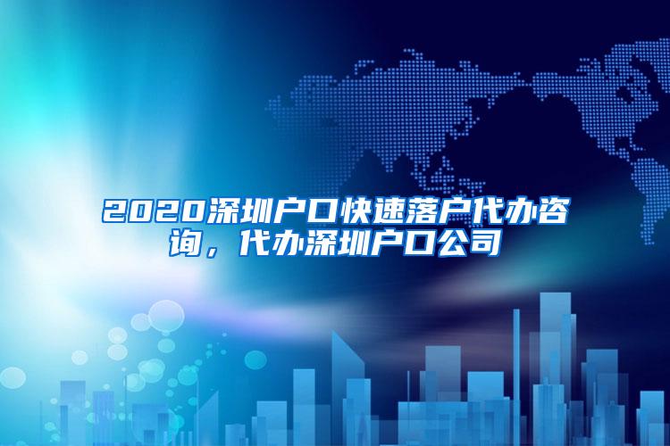 2020深圳户口快速落户代办咨询，代办深圳户口公司