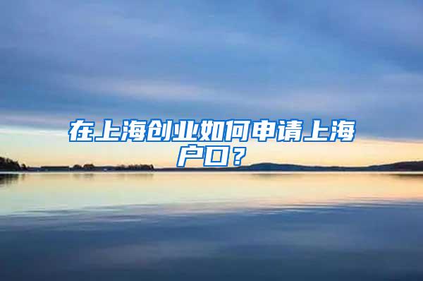 在上海创业如何申请上海户口？