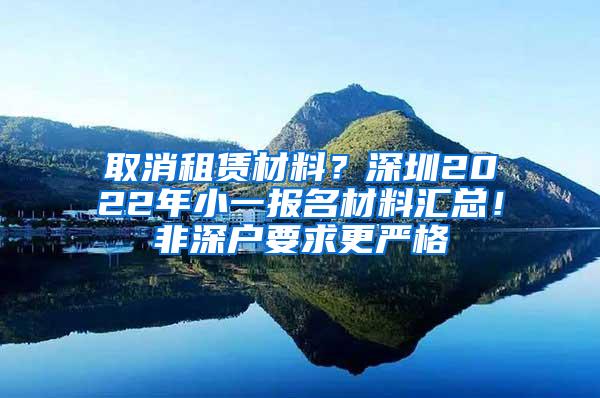 取消租赁材料？深圳2022年小一报名材料汇总！非深户要求更严格