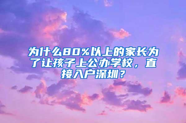 为什么80%以上的家长为了让孩子上公办学校，直接入户深圳？