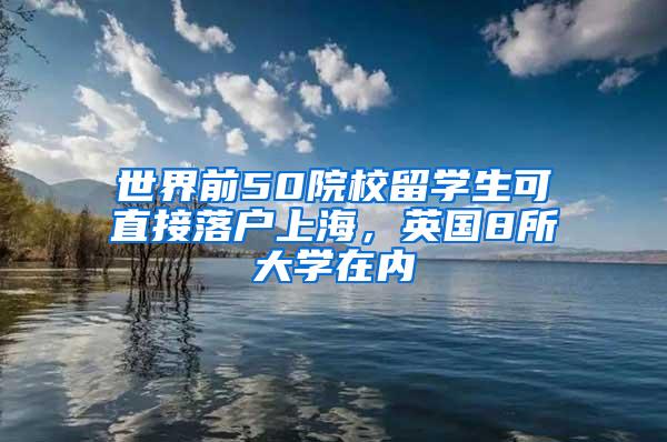 世界前50院校留学生可直接落户上海，英国8所大学在内