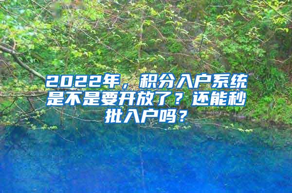 2022年，积分入户系统是不是要开放了？还能秒批入户吗？