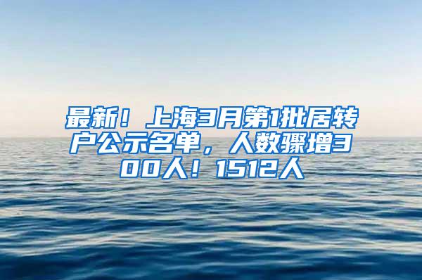 最新！上海3月第1批居转户公示名单，人数骤增300人！1512人