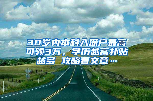 30岁内本科入深户最高可领3万，学历越高补贴越多 攻略看文章…