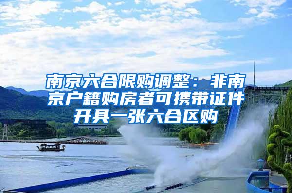 南京六合限购调整：非南京户籍购房者可携带证件开具一张六合区购