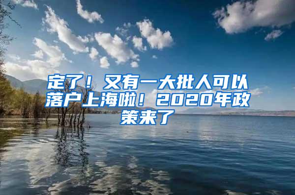 定了！又有一大批人可以落户上海啦！2020年政策来了