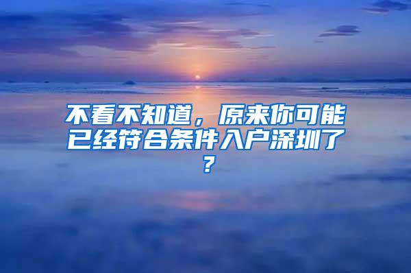 不看不知道，原来你可能已经符合条件入户深圳了？