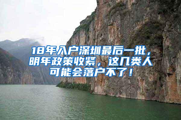 18年入户深圳最后一批，明年政策收紧，这几类人可能会落户不了！