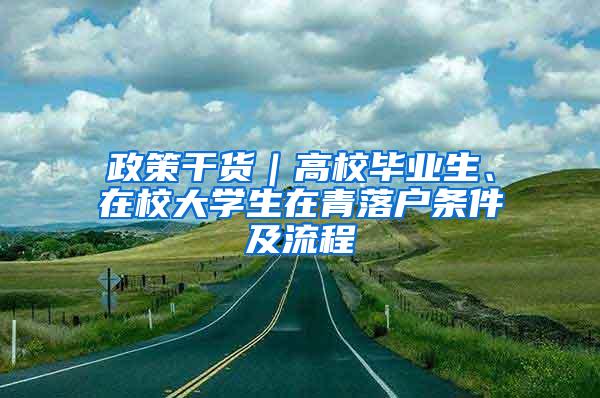 政策干货｜高校毕业生、在校大学生在青落户条件及流程