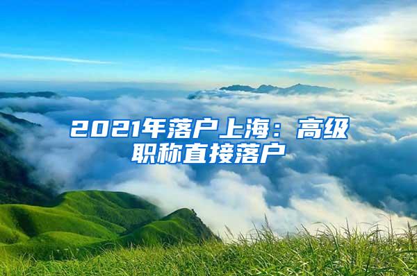 2021年落户上海：高级职称直接落户