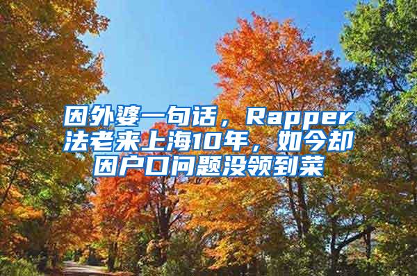 因外婆一句话，Rapper法老来上海10年，如今却因户口问题没领到菜