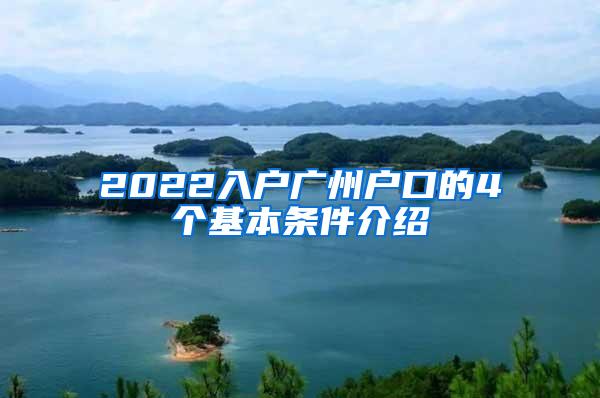 2022入户广州户口的4个基本条件介绍