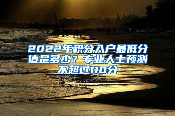 2022年积分入户最低分值是多少？专业人士预测不超过110分