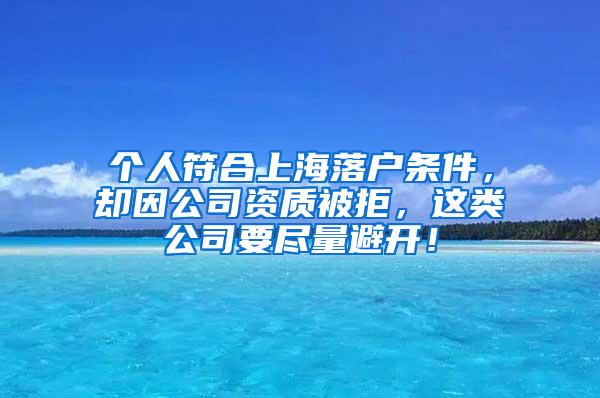 个人符合上海落户条件，却因公司资质被拒，这类公司要尽量避开！