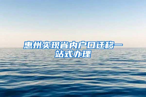 惠州实现省内户口迁移一站式办理