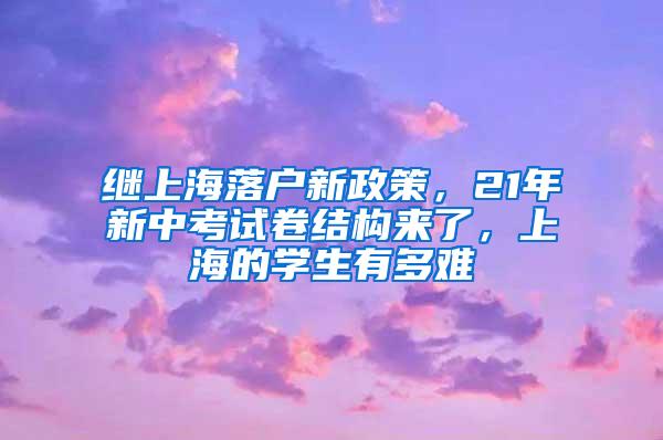 继上海落户新政策，21年新中考试卷结构来了，上海的学生有多难