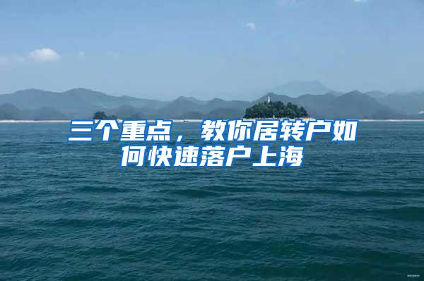 三个重点，教你居转户如何快速落户上海