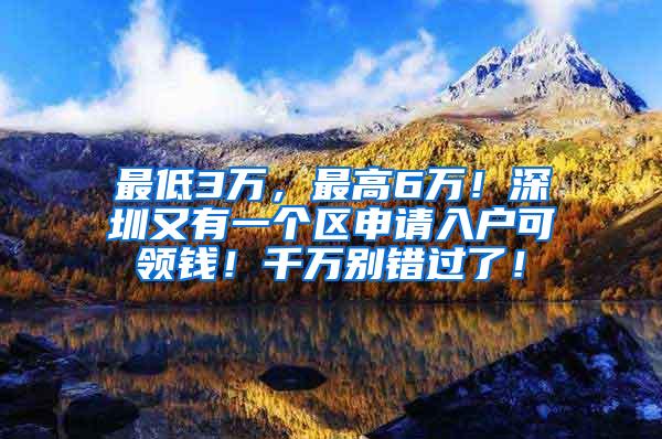 最低3万，最高6万！深圳又有一个区申请入户可领钱！千万别错过了！