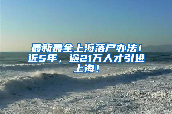 最新最全上海落户办法！近5年，逾21万人才引进上海！