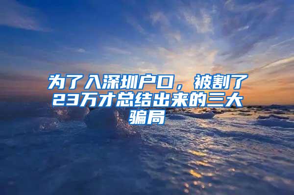 为了入深圳户口，被割了23万才总结出来的三大骗局