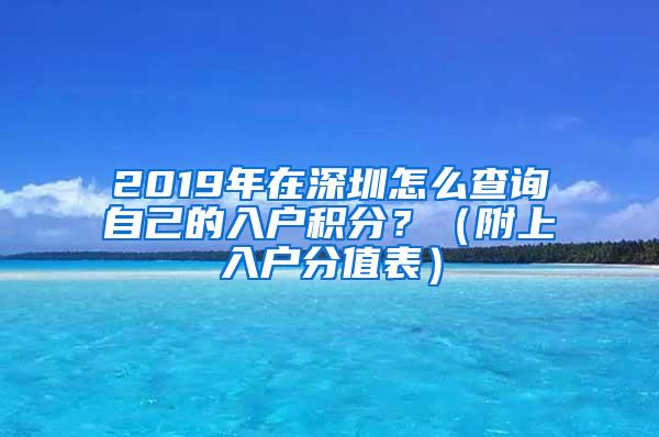 2019年在深圳怎么查询自己的入户积分？（附上入户分值表）