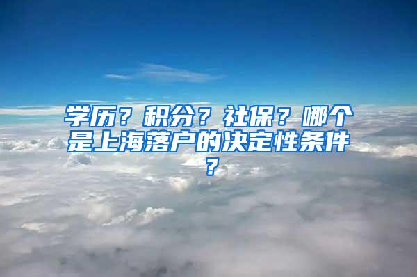 学历？积分？社保？哪个是上海落户的决定性条件？