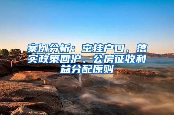 案例分析：空挂户口、落实政策回沪、公房征收利益分配原则