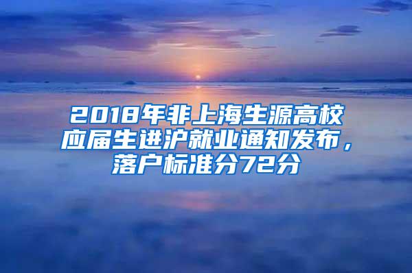 2018年非上海生源高校应届生进沪就业通知发布，落户标准分72分