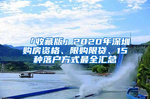 「收藏版」2020年深圳购房资格、限购限贷、15种落户方式最全汇总