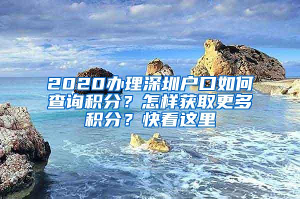 2020办理深圳户口如何查询积分？怎样获取更多积分？快看这里