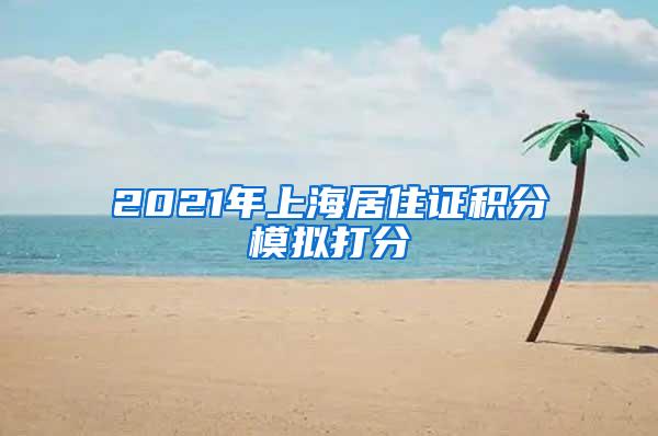 2021年上海居住证积分模拟打分