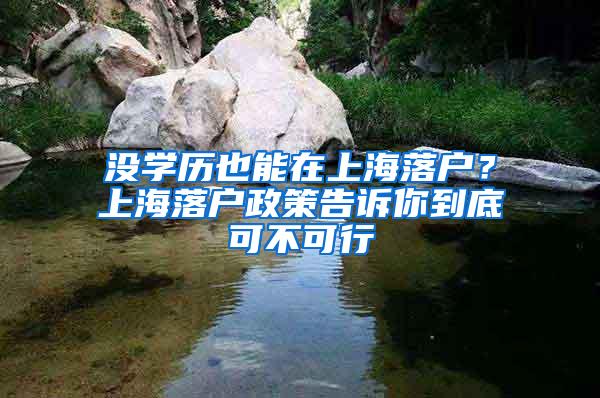 没学历也能在上海落户？上海落户政策告诉你到底可不可行