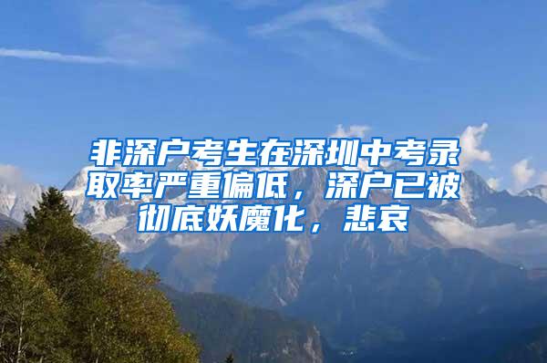 非深户考生在深圳中考录取率严重偏低，深户已被彻底妖魔化，悲哀