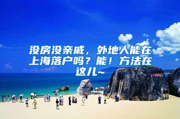 没房没亲戚，外地人能在上海落户吗？能！方法在这儿~