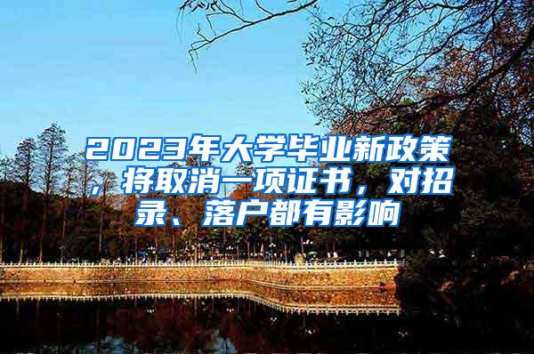 2023年大学毕业新政策，将取消一项证书，对招录、落户都有影响