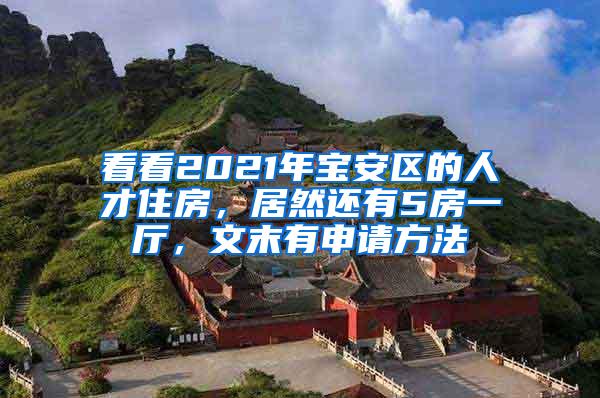 看看2021年宝安区的人才住房，居然还有5房一厅，文末有申请方法