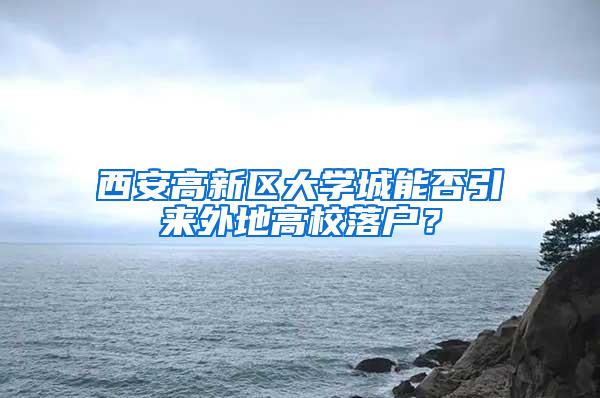 西安高新区大学城能否引来外地高校落户？