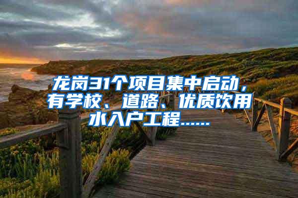 龙岗31个项目集中启动，有学校、道路、优质饮用水入户工程......