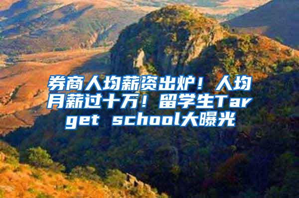 券商人均薪资出炉！人均月薪过十万！留学生Target school大曝光