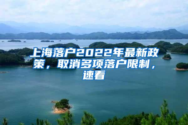 上海落户2022年最新政策，取消多项落户限制，速看