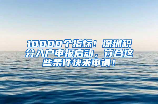 10000个指标！深圳积分入户申报启动，符合这些条件快来申请！