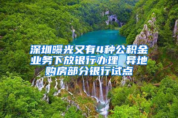 深圳曝光又有4种公积金业务下放银行办理 异地购房部分银行试点