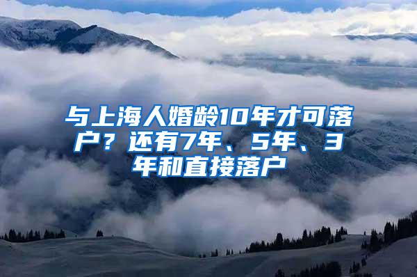 与上海人婚龄10年才可落户？还有7年、5年、3年和直接落户