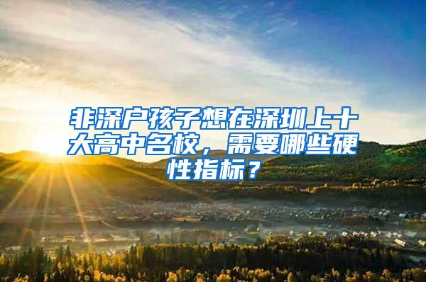 非深户孩子想在深圳上十大高中名校，需要哪些硬性指标？