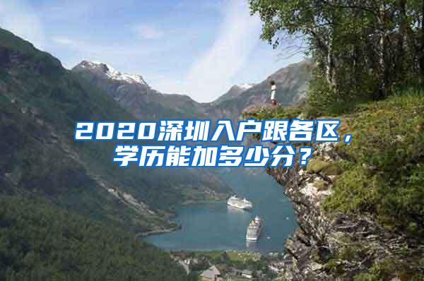 2020深圳入户跟各区，学历能加多少分？