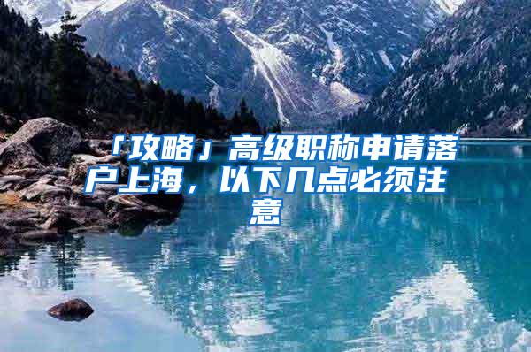 「攻略」高级职称申请落户上海，以下几点必须注意