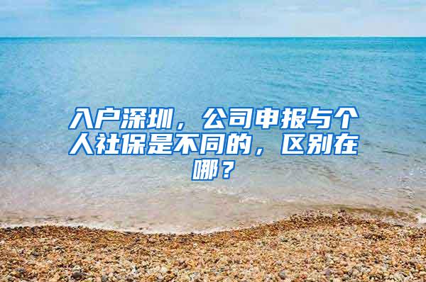 入户深圳，公司申报与个人社保是不同的，区别在哪？