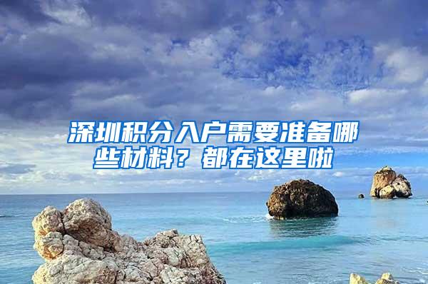 深圳积分入户需要准备哪些材料？都在这里啦